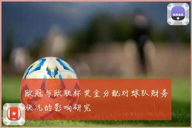 欧冠与欧联杯奖金分配对球队财务状况的影响研究