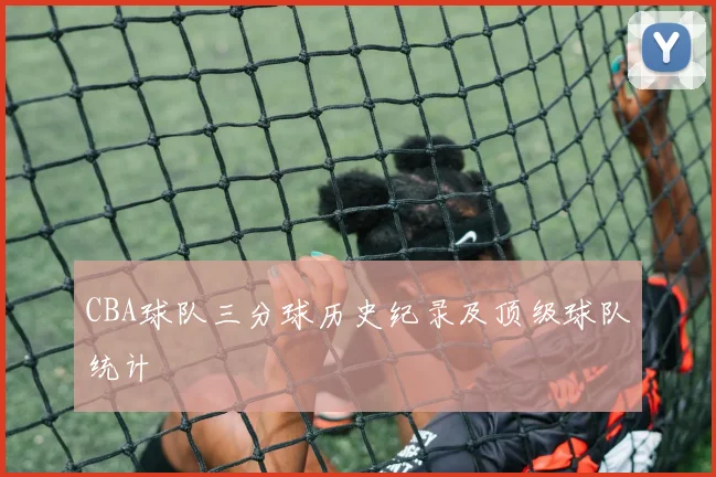 CBA球队三分球历史纪录及顶级球队统计