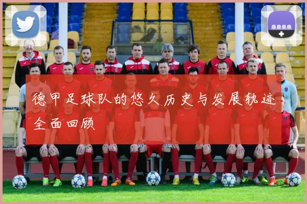 德甲足球队的悠久历史与发展轨迹全面回顾
